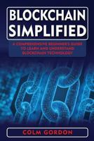 Blockchain Simplified : A Comprehensive Beginner's Guide to Learn and Understand Blockchain Technology 1723107190 Book Cover