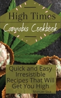 High Times Cannabis Cookbook: Quick and Easy Irresistible Recipes That Will Get You High 1801939667 Book Cover