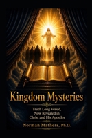 KINGDOM MYSTERIES: Truths Long Veiled Now Revealed B0GW5R1YYF Book Cover