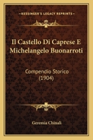 Il Castello Di Caprese E Michelangelo Buonarroti: Compendio Storico (1904) 1168459826 Book Cover