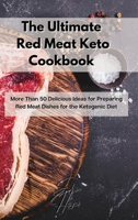 The Ultimate Red Meat Keto Cookbook: More Than 50 Delicious Ideas for Preparing Red Meat Dishes for the Ketogenic Diet 1803117303 Book Cover