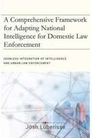 A Comprehensive Framework for Adapting National Intelligence for Domestic Law Enforcement (National Security) B0CQPGZDMZ Book Cover