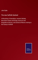 The new Suffolk garland; a miscellany of anecdotes, romantic ballads, descriptive poems and songs, historical and biographical notices, and statistical returns relating to the county of Suffolk 935392975X Book Cover