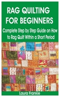 Rag Quilting for Beginners: Complete Step by Step Guide on How to Rag Quilt Within a Short Period B08NF34Z4Q Book Cover