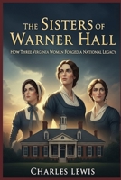 The Sisters of Warner Hall: How Three Virginia Sisters Forged a National Legacy (Warner Hall Series) B0FLVR9JNB Book Cover