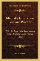 Admiralty Jurisdiction, Law, and Practice: With an Appendix, Containing Rules, Statutes, and Forms 1240050151 Book Cover