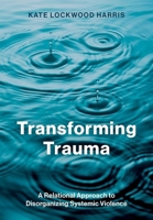 Transforming Trauma: A Relational Approach to Disorganizing Systemic Violence 0197783953 Book Cover