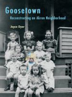 Goosetown: Reconstructing an Akron Neighborhood 1937378403 Book Cover