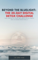 Beyond the Blue Light: The 30-Day Digital Detox Challenge: Take Control of Your Time, Break Digital Habits, and Live More Intentionally B0DPS8Q7CS Book Cover