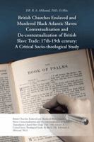 British Churches Enslaved and Murdered Black Atlantic Slaves: Contextualization and de-Contextualization of British Slave Trade: 17th-19th Century: A 1491894040 Book Cover