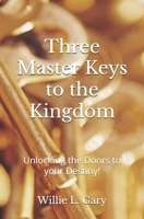 3 Master Keys to the Kingdom : Unlocking the Doors to Your Destiny 171997943X Book Cover