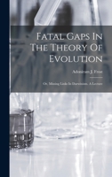 Fatal Gaps In The Theory Of Evolution: Or, Missing Links In Darwinism. A Lecture 1018640169 Book Cover
