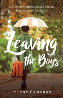 Leaving the Boys: A Story of Motherhood and Career, Feminism and Romance 1643883461 Book Cover