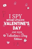 Valentines Day Joke Book: I Spy With My Little Eye Valentines Day Gift For Kids B08RRDF77B Book Cover