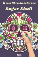 Il mio libro da colorare Sugar Skull: Un tatuaggio d'arte disegna il relax di adulti, adolescenti e adulti B08MSNHVRT Book Cover