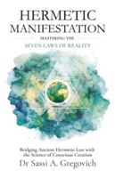 Hermetic Manifestation: Mastering the Seven Laws of Reality: Bridging Ancient Hermetic Law with the Science of Conscious Creation B0G3XP7CM6 Book Cover