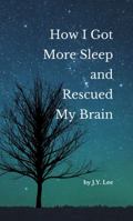 How I Got More Sleep and Rescued My Brain 1737998815 Book Cover