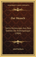 Der Mensch: Sechs Vorlesungen Aus Dem Gebiete Der Anthropologie (1904) 1160439516 Book Cover