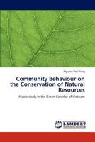 Community Behaviour on the Conservation of Natural Resources: A case study in the Green Corridor of Vietnam 3846516155 Book Cover