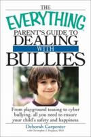 The Everything Parent's Guide to Dealing with Bullies: From playground teasing to cyber bullying, all you need to ensure your child's safety and happiness 1605500542 Book Cover