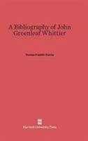 A Bibliography of John Greenleaf Whittier 0674187210 Book Cover