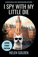 I Spy With My Little Die (A Right Royal Cozy Investigation): Large Print Edition (A Right Royal Cozy Investigation (Large Print Editions)) 1915747708 Book Cover