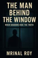 The Man Behind the Window: When Shadows Hide the Truth B0G4RHHT9L Book Cover