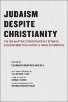Judaism Despite Christianity: The 1916 Wartime Correspondence Between Eugen Rosenstock-Huessy and Franz Rosenzweig 0817366067 Book Cover