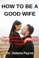 How to Be a Good Wife: Tips for building a strong and loving relationship with your husband B0BSJHLR3L Book Cover