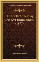 Die Briefliche Zeitung Des XVI Jahrhunderts (1877) 1161073442 Book Cover