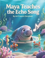 Maya Teaches the Echo Song: A Calm and Heartwarming Underwater Story About Communication, Listening, and Social-Emotional Learning for Ages 3–7 (Maya ... Compassion Social-Emotional Learning Series) B0H1XBTDB5 Book Cover