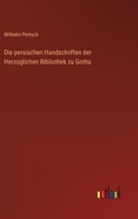 Die Persischen Handschriften Der Herzoglichen Bibliothek Zu Gotha (1859) 1160871124 Book Cover