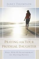 Praying for Your Prodigal Daughter: Hope, Help & Encouragement for Hurting Parents 1416551867 Book Cover