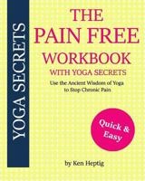 The Pain Free Workbook With Yoga Secrets: Use the Ancient Wisdom of Yoga to Stop Chronic Pain 1973990695 Book Cover