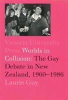 Worlds in Collision: The Gay Debate in New Zealand, 1960-1984 0864734387 Book Cover