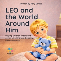 LEO and the World Around Him: A Children’s Book About Autism, Understanding Differences, and Helping Every Child Feel Safe, Seen, and Included. (All Minds) B0GXBVWGK9 Book Cover