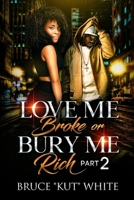 LOVE ME BROKE Or Bury Me Rich: Part 2 B091PMCB1Y Book Cover