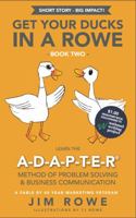 Get Your Ducks in a Rowe - Book 2: LEARN THE A-D-A-P-T-E-R Method Of Problem Solving & Business Communication 0578293307 Book Cover