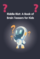 Riddle Riot: A Book of Brain Teasers for Kids B0CLS88X8H Book Cover