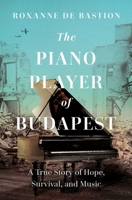 The Piano Player of Budapest: A True Story of Survival, Hope, and Music 1639366873 Book Cover