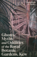 Ghosts, Myths and Oddities of the Royal Botanic Gardens, Kew 1837053103 Book Cover