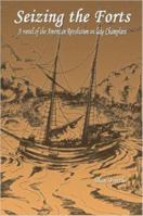 Seizing the Forts: A novel of the Revolutionary War on Lake Champlain 1430300175 Book Cover