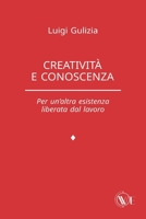 Creatività e conoscenza: Per un’altra esistenza liberata dal lavoro (Italian Edition) B0DWF1TTYG Book Cover
