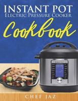 Instant Pot Electric Pressure Cooker Cookbook: A Comprehensive and Detailed Collection Of Mouth Watering Recipes Explained For Beginners And Advanced Users 1791794106 Book Cover