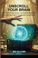 Unscroll Your Brain: The Proven 5-Step System to Reclaim 90 Minutes of Free Time and Achieve Unstoppable Concentration B0G6TNXCPG Book Cover