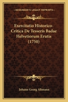 Exercitatio Historico-Critica De Tesseris Badae Helvetiorum Erutis (1750) 1104745976 Book Cover