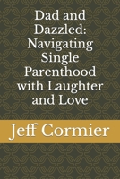 Dad and Dazzled: Navigating Single Parenthood with Laughter and Love B0CNS7PHQB Book Cover