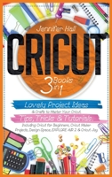 Cricut: 3 BOOKS IN 1: Lovely Project Ideas & Crafts to Master Your Cricut. Tips, Tricks & Tutorials. Including Cricut for Beginners, Cricut Maker Projects, Design Space, EXPLORE AIR 2 & Cricut Joy 1914126092 Book Cover