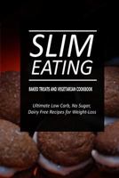 Slim Eating - Baked Treats and Vegetarian Cookbook: Skinny Recipes for Fat Loss and a Flat Belly 1500291013 Book Cover