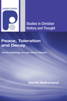 Peace, Toleration and Decay: The Ecclesiology of Later Stuart Dissent 1597527912 Book Cover